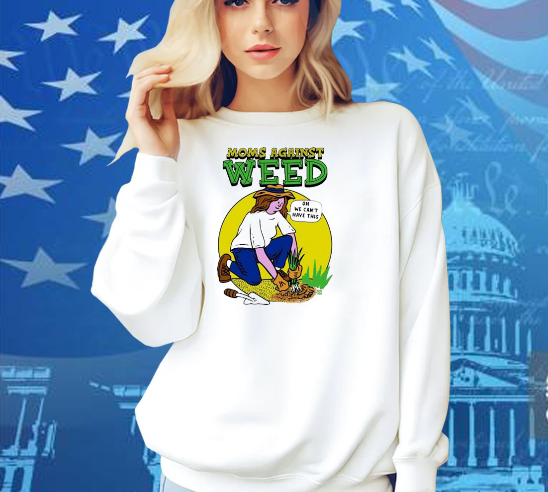 Moms Against Weed Oh We Can’t Have This Shirt Moms Against Weed Oh We Can’t Have This Shirt