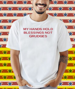 My Hands Hold Blessing Not Grudges Shirt