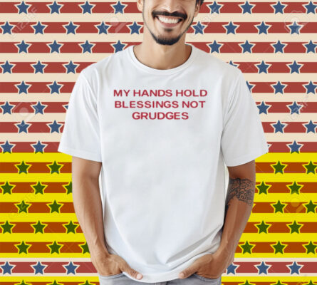 My Hands Hold Blessing Not Grudges Shirt