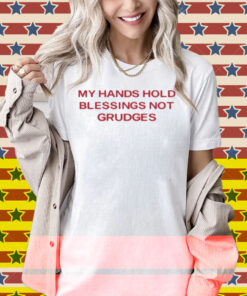 My Hands Hold Blessing Not Grudges Shirt
