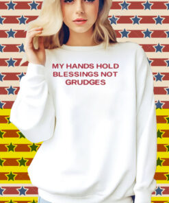 My Hands Hold Blessing Not Grudges Shirt