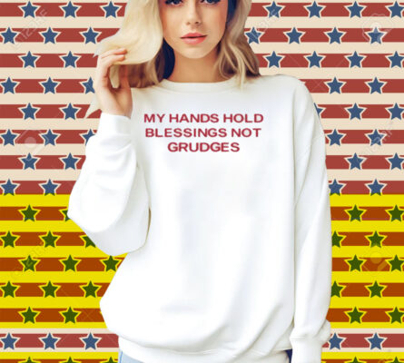 My Hands Hold Blessing Not Grudges Shirt