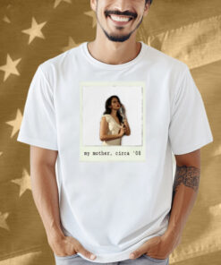My Mother, Circa '08 Shirt