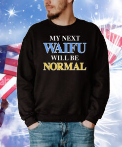 My Next Waifu Will Be Normal T-Shirt