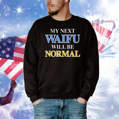 My Next Waifu Will Be Normal T-Shirt