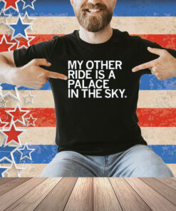 My Other Ride is a Palace in the Sky Shirt