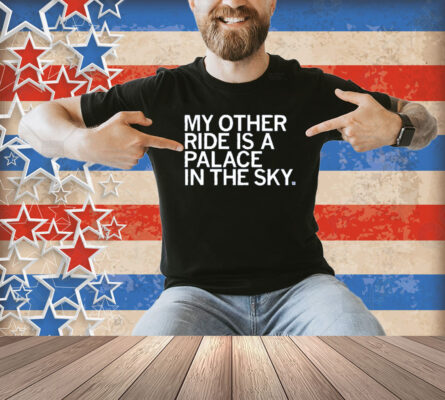 My Other Ride is a Palace in the Sky Shirt