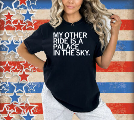 My Other Ride is a Palace in the Sky Shirt
