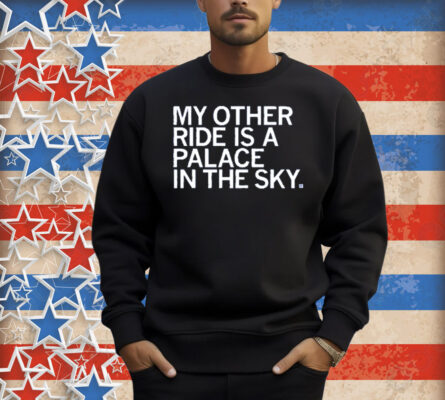 My Other Ride is a Palace in the Sky Shirt