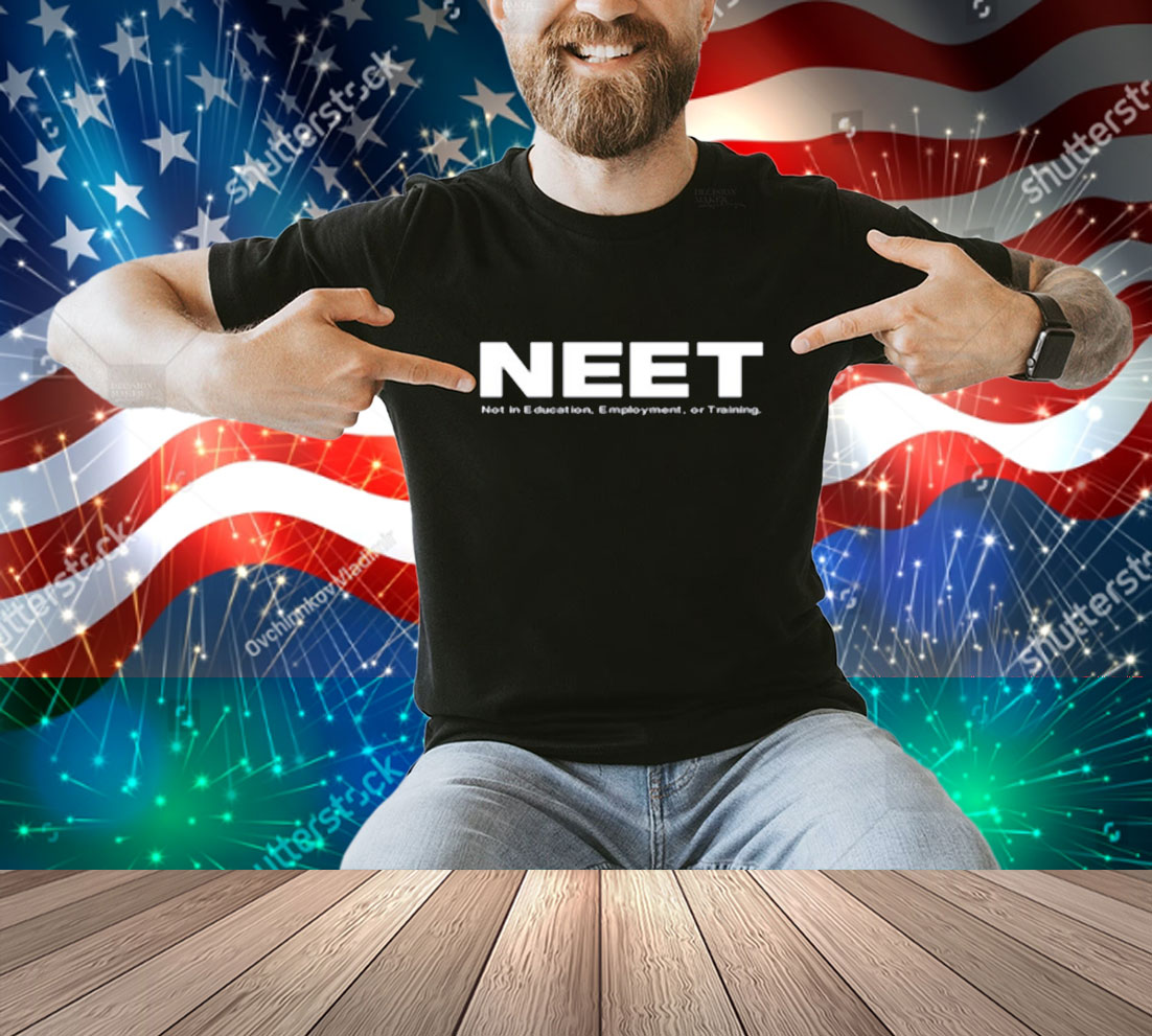 Neet Not In Education Employment Or Training Shirt Neet Not In Education Employment Or Training Shirt