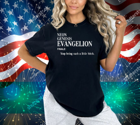 Neon Genesis Evangelion Finale Stop Being Such A Little Bitch Shirt