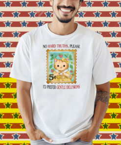 No Hard Truths Please I'd Prefer Gentle Delusions Shirt