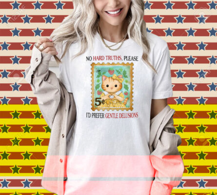 No Hard Truths Please I'd Prefer Gentle Delusions Shirt