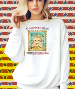 No Hard Truths Please I'd Prefer Gentle Delusions Shirt