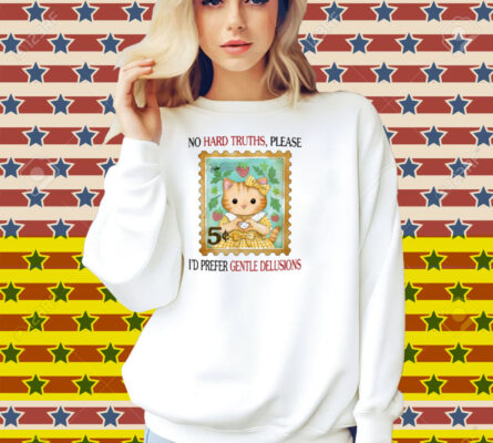 No Hard Truths Please I'd Prefer Gentle Delusions Shirt