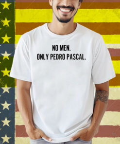 No Men Only Pedro Pascal Shirt