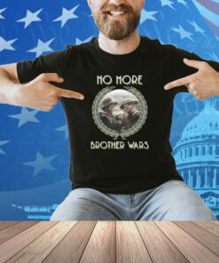 No More Brother Wars Shirt