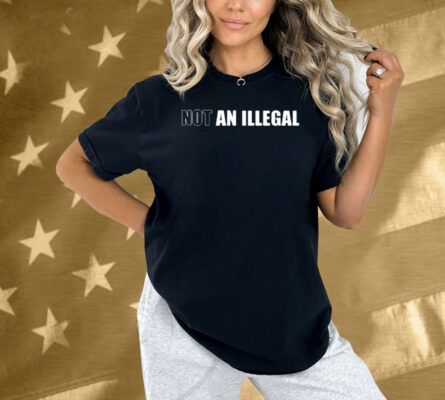 Not An Illegal Shirt