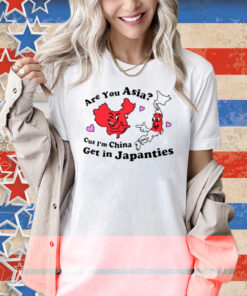 Nsfw Are You Asia Cuz I'm China Get In Japanties Shirt