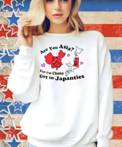 Nsfw Are You Asia Cuz I'm China Get In Japanties Shirt