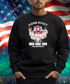 Official Damn Right I Am A Boston Red Sox Fan Now And Forever Signatures Shirt