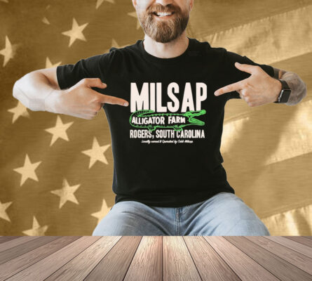 Official Milsap Alligator Farm Rogers South Carolina Locally Owned And Operated By Cobb Milsap Gator Shirt
