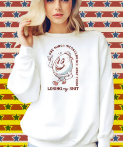 Official One Minor Inconvenience Away From Losing My Shit Shirt