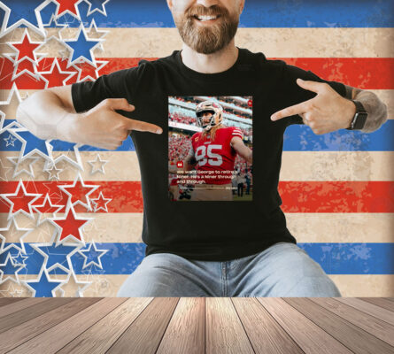 Official San Francisco 49ers John Lynch We want George to retire a Niner He’s a Niner through and through Poster Shirt
