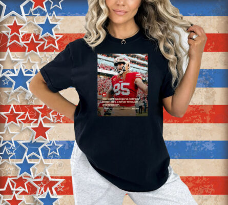 Official San Francisco 49ers John Lynch We want George to retire a Niner He’s a Niner through and through Poster Shirt