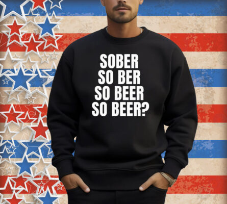 Official Sober So Ber So Beer So Beer Shirt