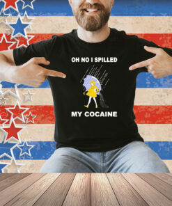 Oh No I Spilled My Cocaine Rain Shirt