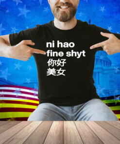 Omighty Ni Hao Fine Shyt Shirt