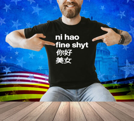 Omighty Ni Hao Fine Shyt Shirt