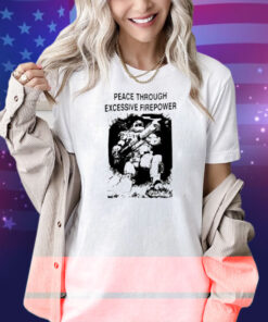 Peace Through Excessive Firepower Shirt