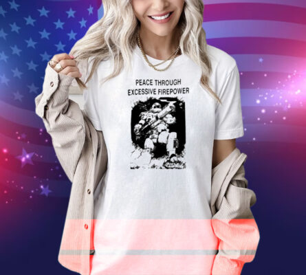 Peace Through Excessive Firepower Shirt