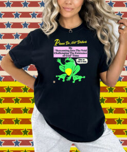 Please Do Not Disturb My Screaming Into The Void Challenging The Existence Of God Time None Of This Is Real Frog Shirt