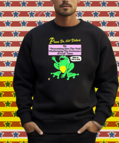 Please Do Not Disturb My Screaming Into The Void Challenging The Existence Of God Time None Of This Is Real Frog Shirt