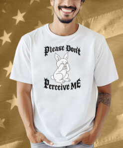 Please Don't Perceive Me Shirt