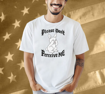 Please Don't Perceive Me Shirt