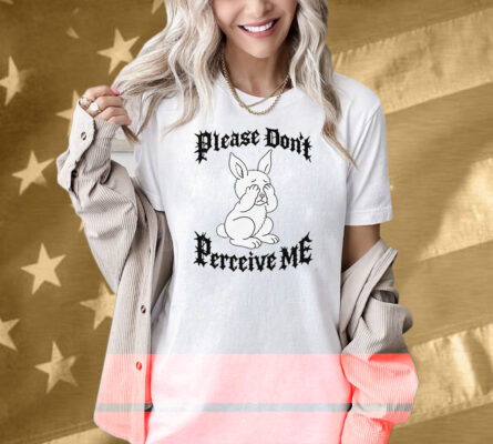 Please Don't Perceive Me Shirt