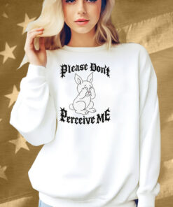 Please Don't Perceive Me Shirt