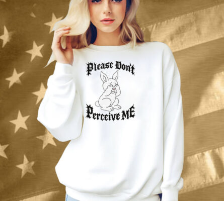 Please Don't Perceive Me Shirt