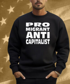Pro Migrant Anti Capitalist Shirt