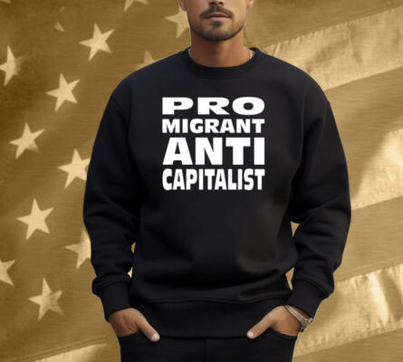 Pro Migrant Anti Capitalist Shirt