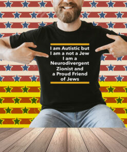 Professor Shit I Am Autistic But I Am A Not A Jew I Am A Neurodivergent Zionist And A Proud Friend Of Jews Shirt