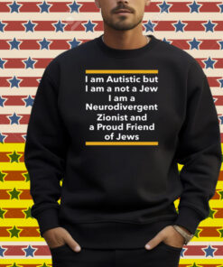 Professor Shit I Am Autistic But I Am A Not A Jew I Am A Neurodivergent Zionist And A Proud Friend Of Jews Shirt