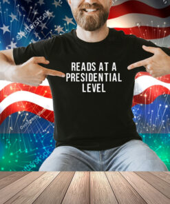 Reads At A Presidential Level Shirt