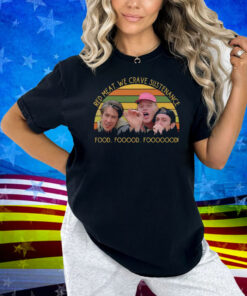 Red Meat We Crave Sustenance Food Fooood Fooooood Shirt