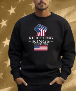 Rejecting Kings Since 1776 Shirt