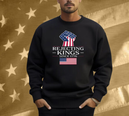 Rejecting Kings Since 1776 Shirt